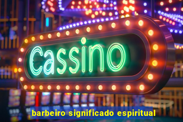 barbeiro significado espiritual